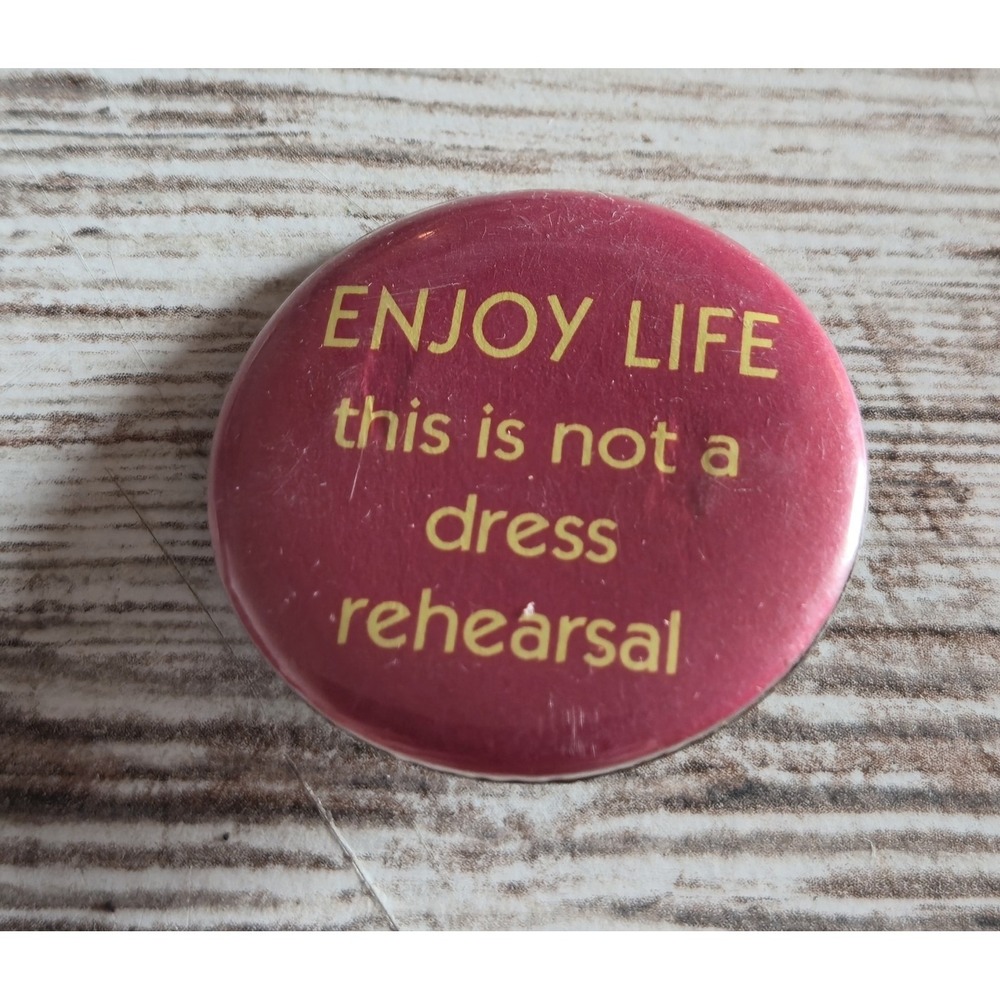 Vintage Enjoy Life This Is Not A Dress Rehearsal Motivational Pinback Button